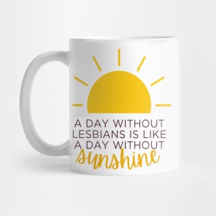 a day without lesbians is like a day without sunshine Mug